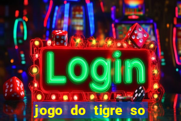 jogo do tigre so para brincar